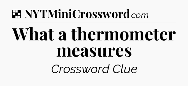 Solution: What a thermometer measures - NYT Crossword