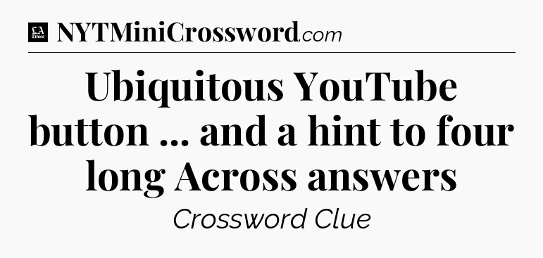 Ubiquitous YouTube button ... and a hint to four long Across answers - LA Times Crossword