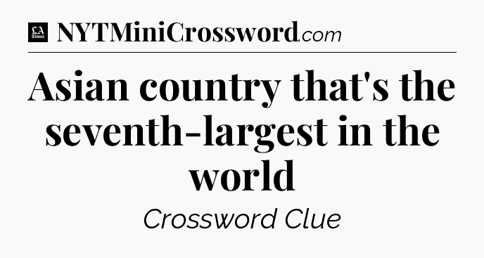 Asian country that's the seventh-largest in the world - LA Times Crossword
