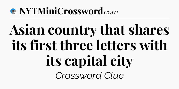 Asian country that shares its first three letters with its capital city Crossword Clue