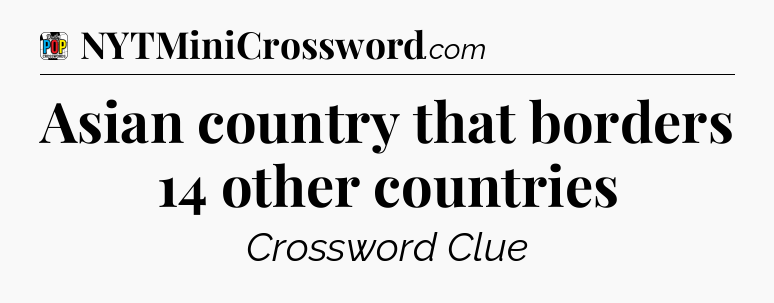Asian country that borders 14 other countries Crossword Clue