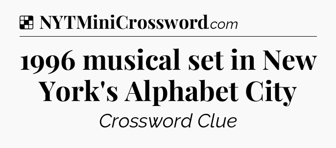 Solution: 1996 musical set in New York's Alphabet City - NYT Crossword