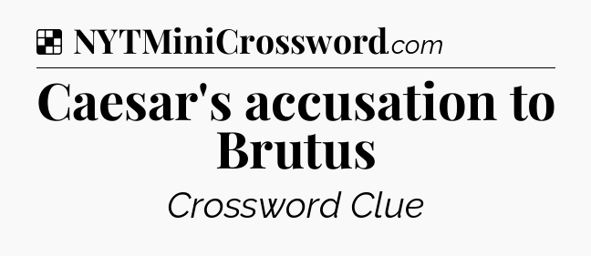 Solution: Caesar's accusation to Brutus - NYT Crossword