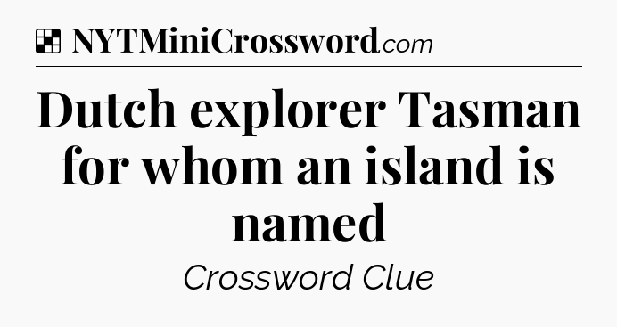 Solution: Dutch explorer Tasman for whom an island is named - NYT Crossword