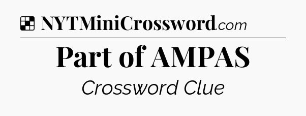 Solution: Part of AMPAS - NYT Crossword