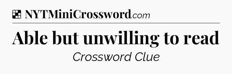 Solution: Able but unwilling to read - NYT Crossword