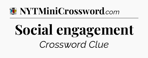 Social engagement Crossword Clue