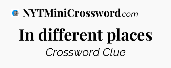 In different places Crossword Clue