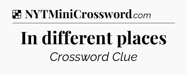Solution: In different places - NYT Crossword