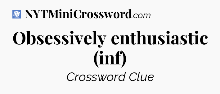 Obsessively enthusiastic (inf) Puzzle Page Crossword Clue