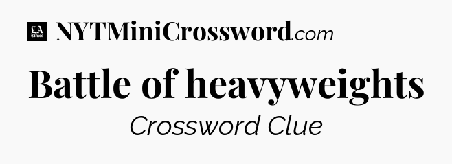 Battle of heavyweights - LA Times Crossword