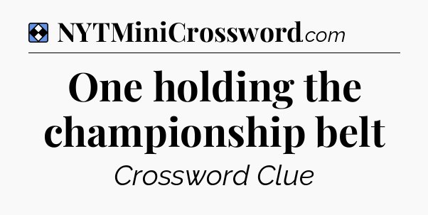 Solution: One holding the championship belt - NYT Mini Crossword