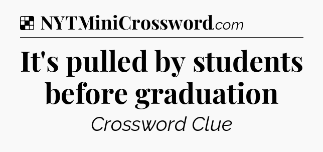Solution: It's pulled by students before graduation - NYT Crossword