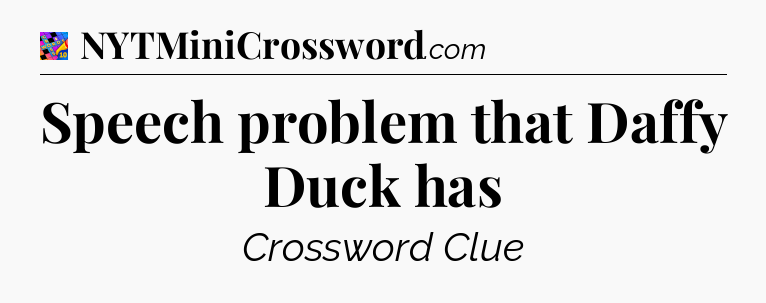 Speech problem that Daffy Duck has Crossword Clue