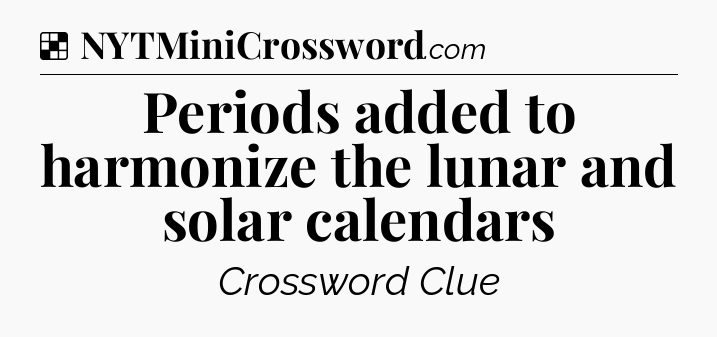 Solution: Periods added to harmonize the lunar and solar calendars - NYT Crossword