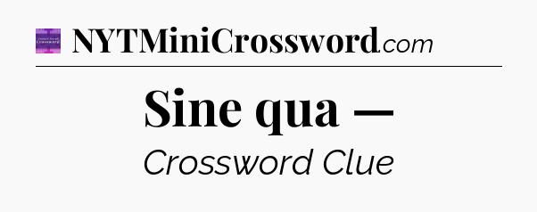 Sine qua — - Thomas Joseph Crossword