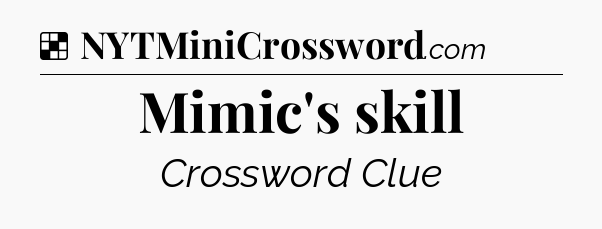 Solution: Mimic's skill - NYT Crossword