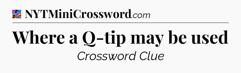 Where a Q-tip may be used Crossword Clue