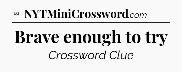 Brave enough to try - WSJ Crossword