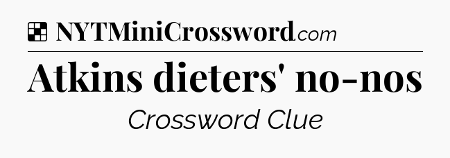 Solution: Atkins dieters' no-nos - NYT Crossword