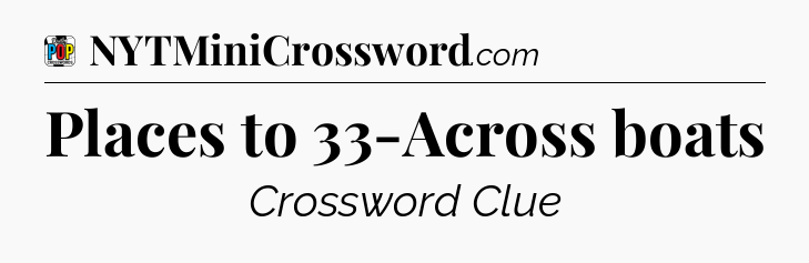 Places to 33-Across boats Crossword Clue
