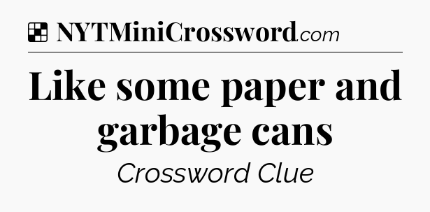 Solution: Like some paper and garbage cans - NYT Crossword
