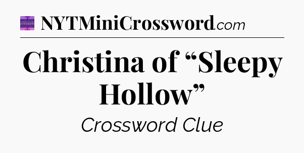 Christina of “Sleepy Hollow” - Thomas Joseph Crossword