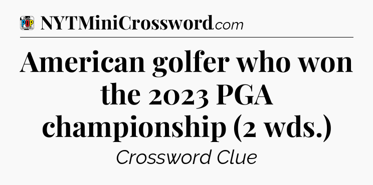 American golfer who won the 2023 PGA championship (2 wds.) Crossword Clue