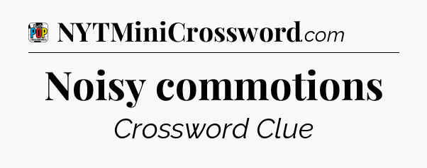 Noisy commotions Crossword Clue