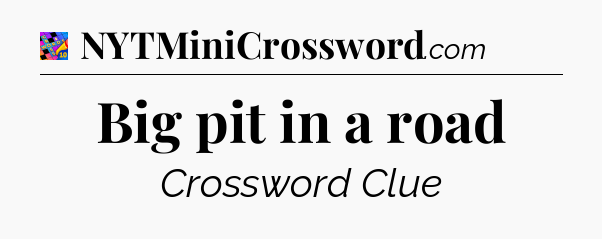 Big pit in a road Crossword Clue