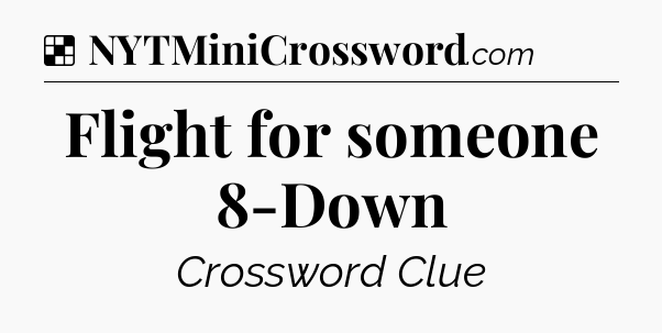 Solution: Flight for someone 8-Down - NYT Crossword
