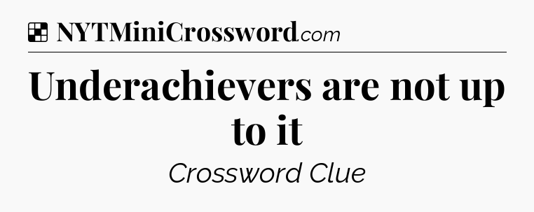 Solution: Underachievers are not up to it - NYT Crossword