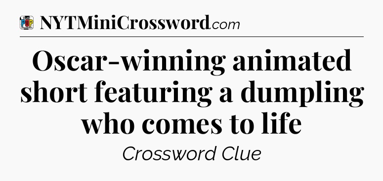 Oscar-winning animated short featuring a dumpling who comes to life Crossword Clue