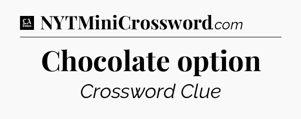 Chocolate option - LA Times Crossword