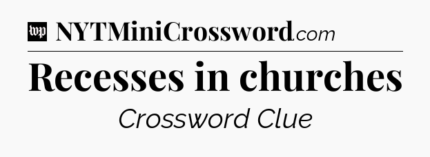 Recesses in churches Crossword Clue