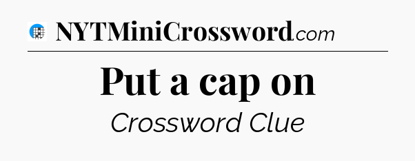 Put a cap on Crossword Clue