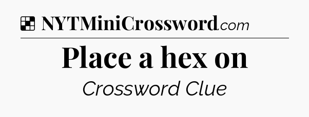 Solution: Place a hex on - NYT Crossword