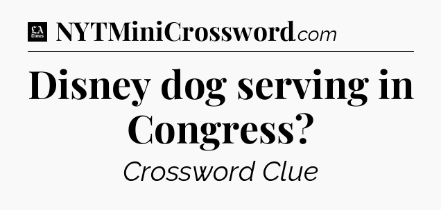Disney dog serving in Congress - LA Times Crossword