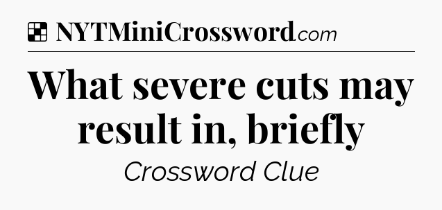 Solution: What severe cuts may result in, briefly - NYT Crossword