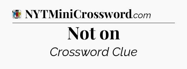 Not on Crossword Clue