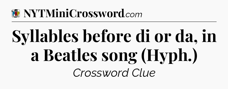 Syllables before di or da, in a Beatles song (Hyph.) Crossword Clue
