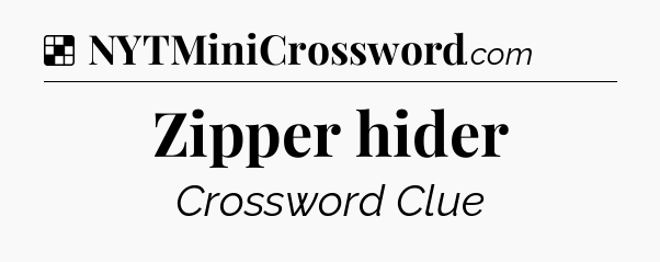 Solution: Zipper hider - NYT Crossword