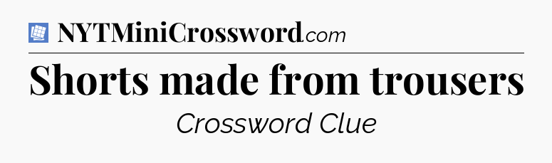 Shorts made from trousers Puzzle Page Crossword Clue
