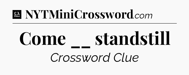 Come __ standstill - LA Times Crossword