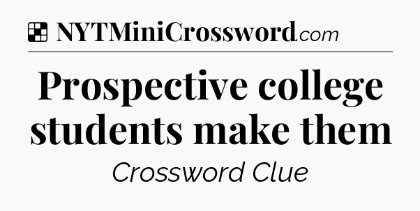 Solution: Prospective college students make them - NYT Crossword