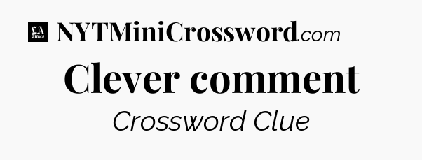Clever comment - LA Times Crossword