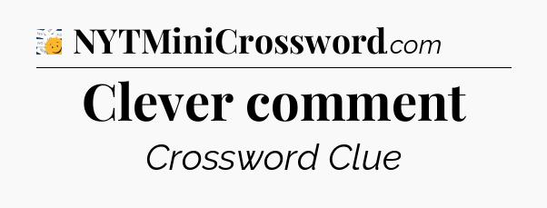 Clever comment - 7 Little Words