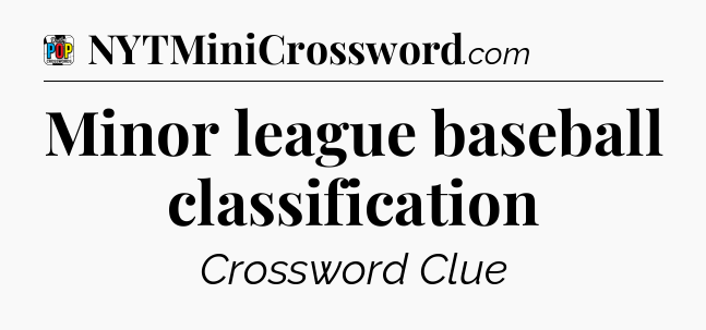 Minor league baseball classification Crossword Clue