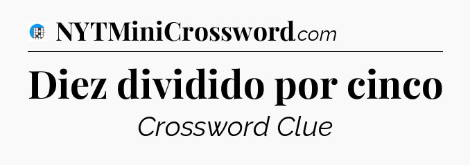 Diez dividido por cinco Crossword Clue