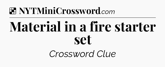Solution: Material in a fire starter set - NYT Crossword